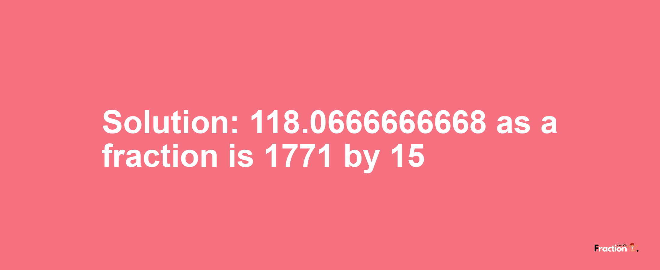 Solution:118.0666666668 as a fraction is 1771/15